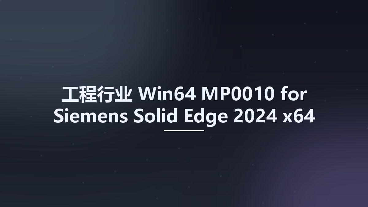 工程行业_Win64_MP0010 for Siemens Solid Edge 2024 x64资源下载地址_百度网盘迅雷BT