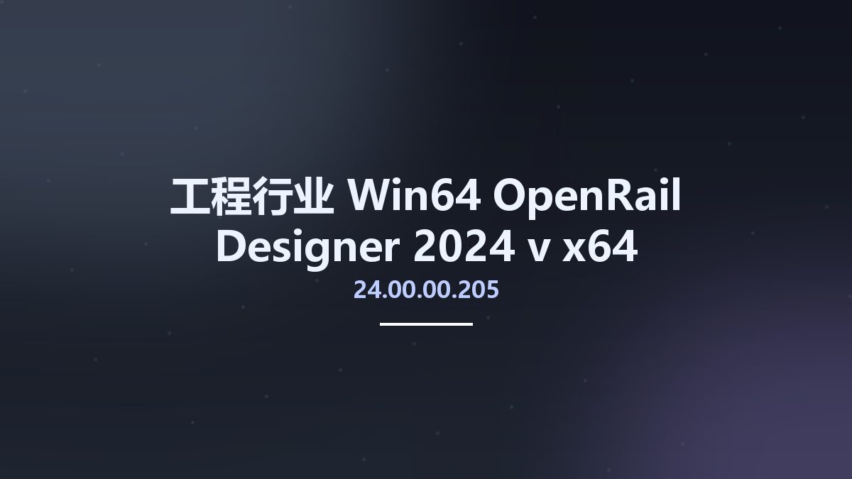 工程行业_Win64_OpenRail Designer 2024 v24.00.00.205 x64资源下载地址_百度网盘迅雷BT