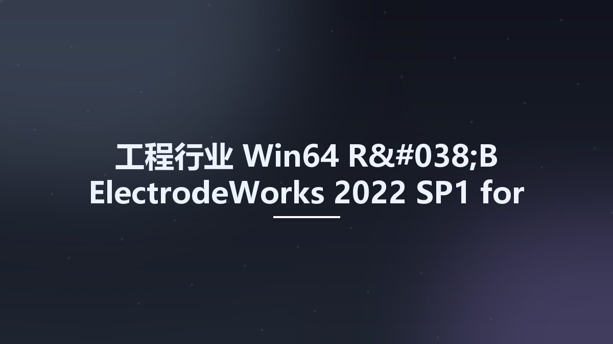 工程行业_Win64_R&B ElectrodeWorks 2022 SP1 for SolidWorks 2015-2024 x64资源下载地址_百度网盘迅雷BT