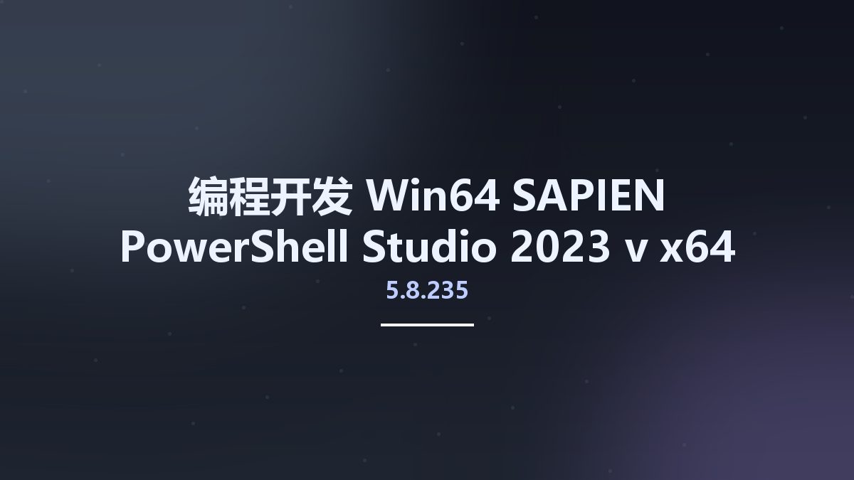 编程开发_Win64_SAPIEN PowerShell Studio 2023 v5.8.230 x64资源下载地址_百度网盘迅雷BT