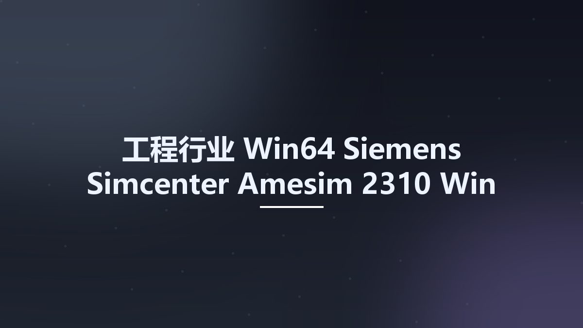 工程行业_Win64_Siemens Simcenter Amesim 2310 Win x64资源下载地址_百度网盘迅雷BT