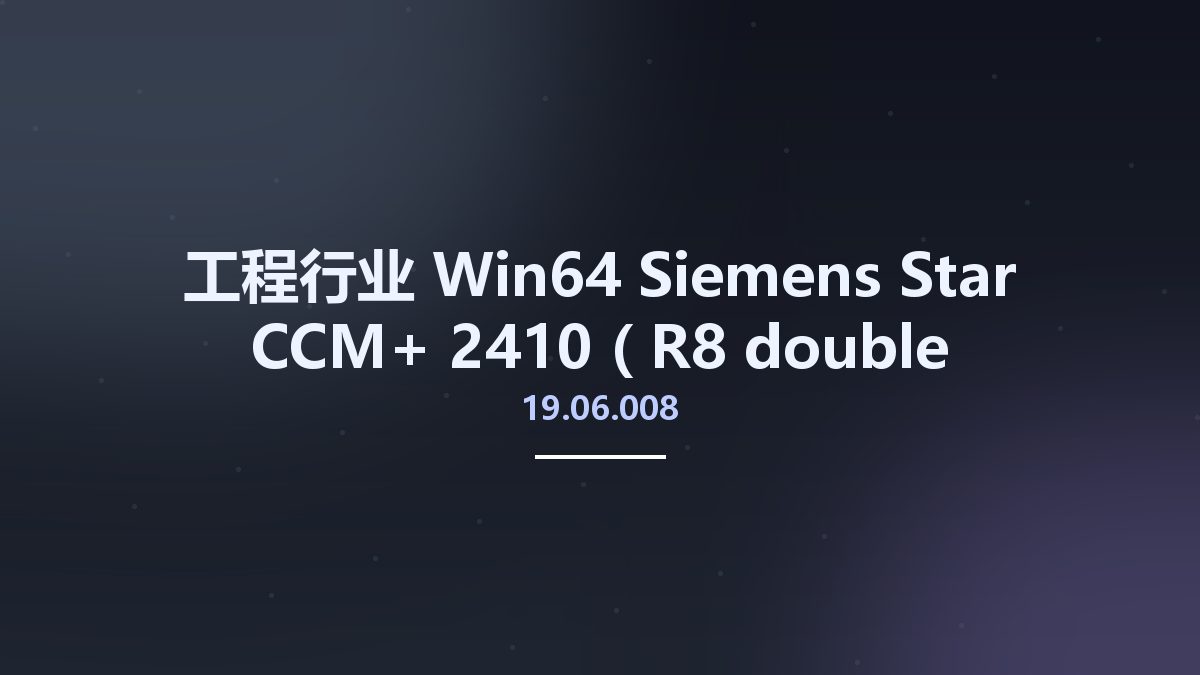 工程行业_Win64_Siemens Star CCM+ 2410 (19.06.008-R8 double precision) Multilingual x64资源下载地址_百度网盘迅雷BT