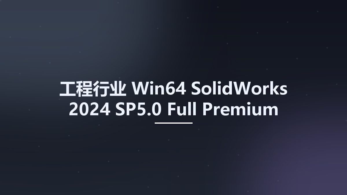工程行业_Win64_SolidWorks 2024 SP5.0 Full Premium Multilingual x64 (Crack Only)资源下载地址_百度网盘迅雷BT
