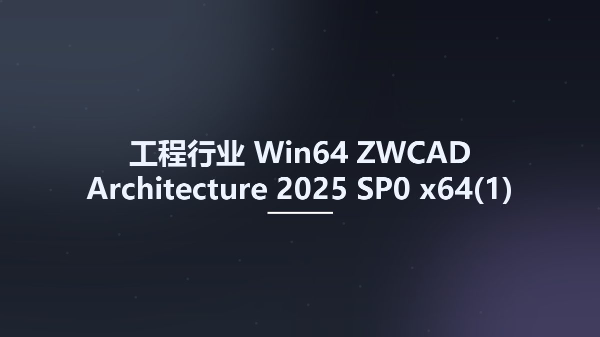 工程行业_Win64_ZWCAD Architecture 2025 SP0 x64资源下载地址_百度网盘迅雷BT