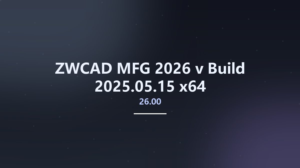 ZWCAD MFG 2026 v26.00 Build 2025.05.15 x64资源下载地址_百度网盘迅雷BT
